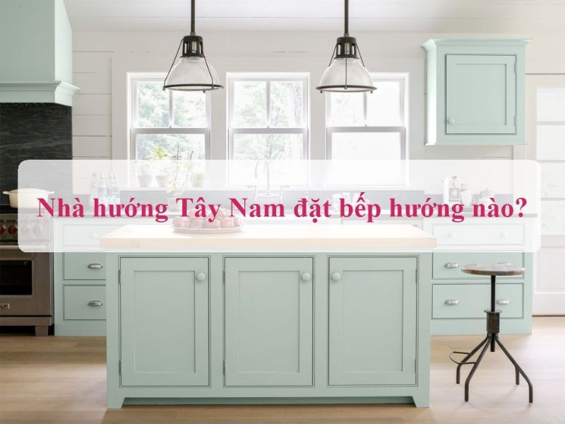 Theo phong thủy, nhà bếp nên đặt hướng nào trong nhà hướng Nam để đón tài lộc?